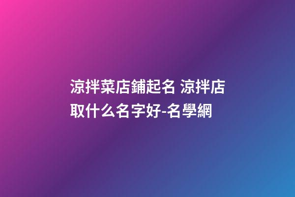 涼拌菜店鋪起名 涼拌店取什么名字好-名學網-第1張-店鋪起名-玄機派